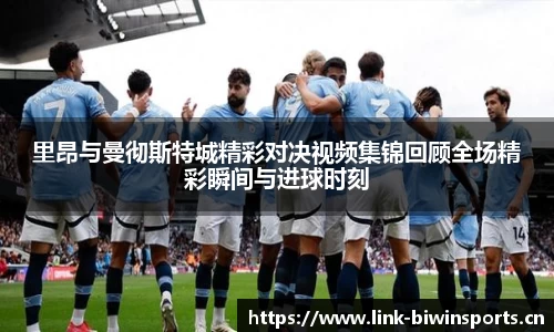 里昂与曼彻斯特城精彩对决视频集锦回顾全场精彩瞬间与进球时刻