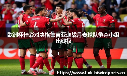 欧洲杯精彩对决格鲁吉亚迎战丹麦球队争夺小组出线权