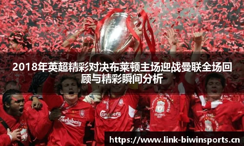 2018年英超精彩对决布莱顿主场迎战曼联全场回顾与精彩瞬间分析